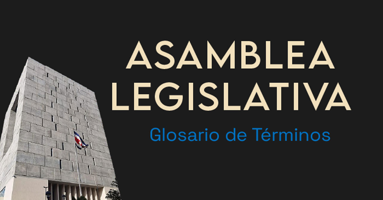 Asamblea,Legislativa,glosario,términos,noticias,Costa Rica,1 mayo