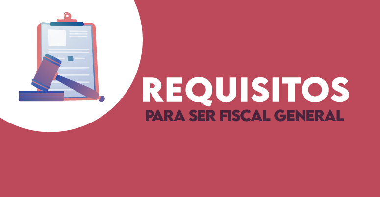 Requisitos Para Ser Fiscal General